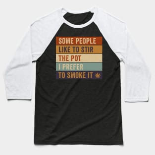 Some People Like To Stir The Pot I Prefer to Smoke it Baseball T-Shirt